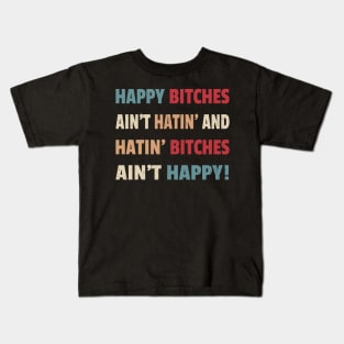 Happy Bitches Ain’t Hatin’ And Hatin’ Bitches Ain’t Happy Kids T-Shirt